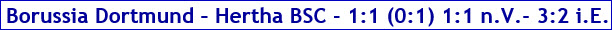 Februar 2017 - Spielergebnis - Borussia Dortmund - Hertha BSC - 1:1 (0:1) 1:1 n.V. - 3:2 i.E.